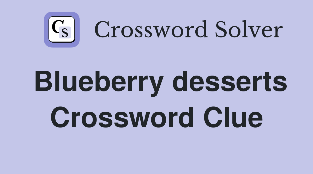 Blueberry desserts Crossword Clue Answers Crossword Solver